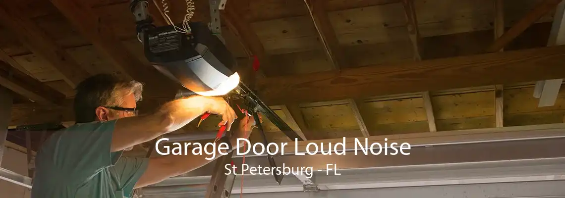 Garage Door Loud Noise St Petersburg - FL